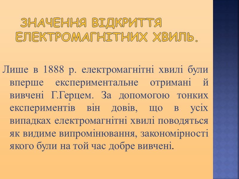 Значення відкриття електромагнітних хвиль.  Лише в 1888 р. електромагнітні хвилі були вперше експериментальне